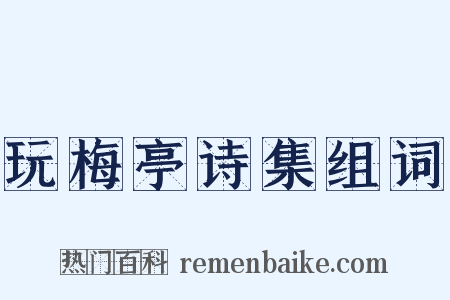 玩梅亭诗集组词是什么意思的图片